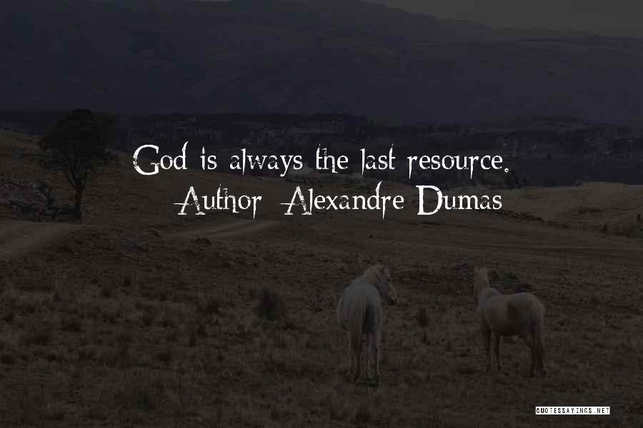 Alexandre Dumas Quotes: God Is Always The Last Resource.