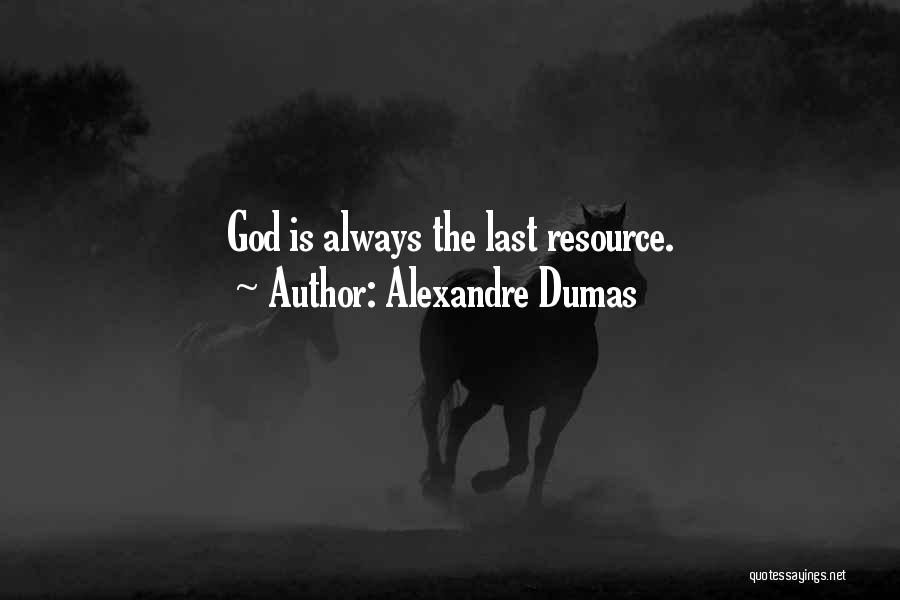 Alexandre Dumas Quotes: God Is Always The Last Resource.