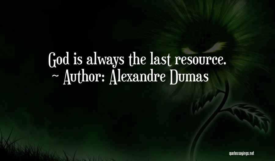 Alexandre Dumas Quotes: God Is Always The Last Resource.