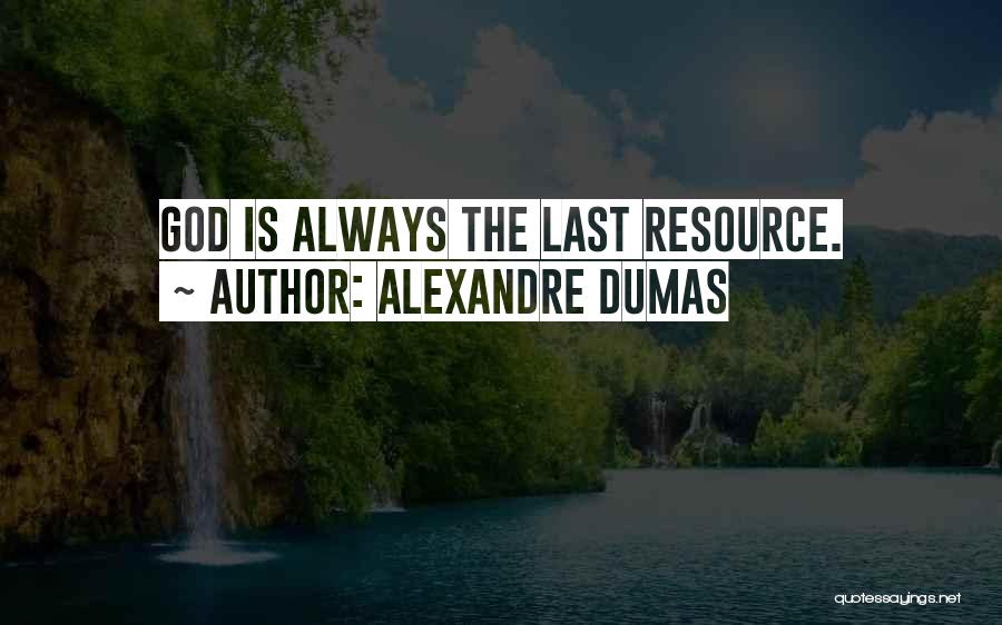 Alexandre Dumas Quotes: God Is Always The Last Resource.