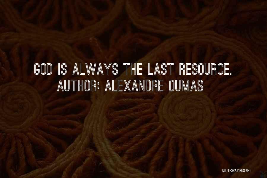 Alexandre Dumas Quotes: God Is Always The Last Resource.