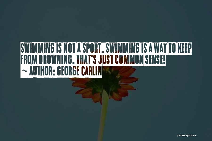 George Carlin Quotes: Swimming Is Not A Sport. Swimming Is A Way To Keep From Drowning. That's Just Common Sense!