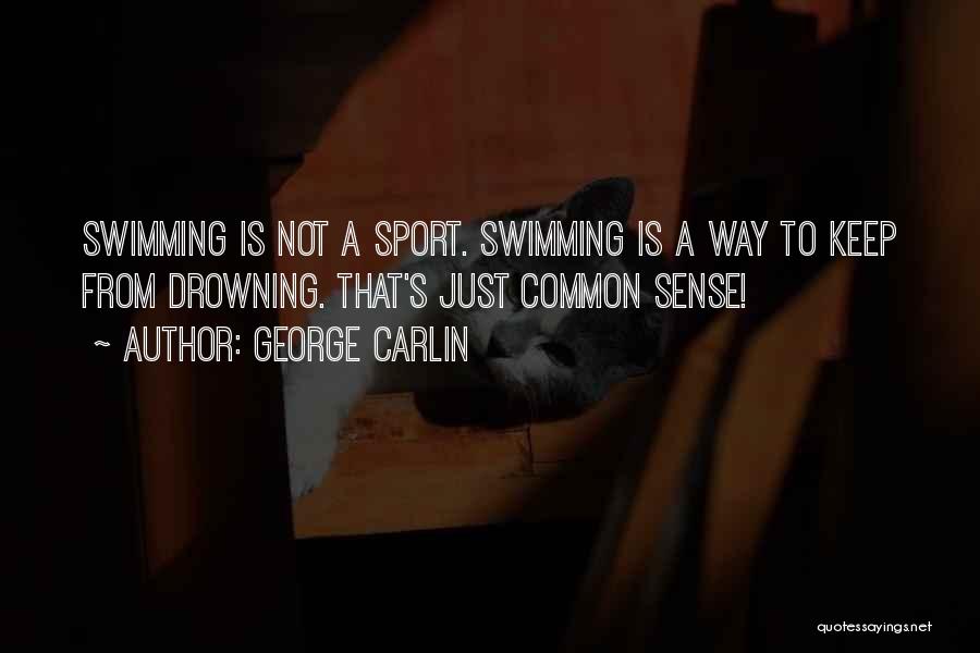 George Carlin Quotes: Swimming Is Not A Sport. Swimming Is A Way To Keep From Drowning. That's Just Common Sense!