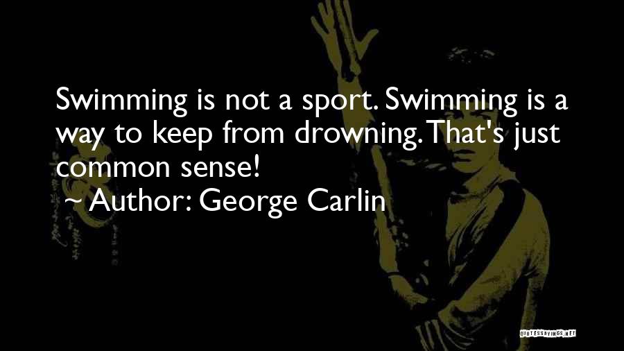 George Carlin Quotes: Swimming Is Not A Sport. Swimming Is A Way To Keep From Drowning. That's Just Common Sense!