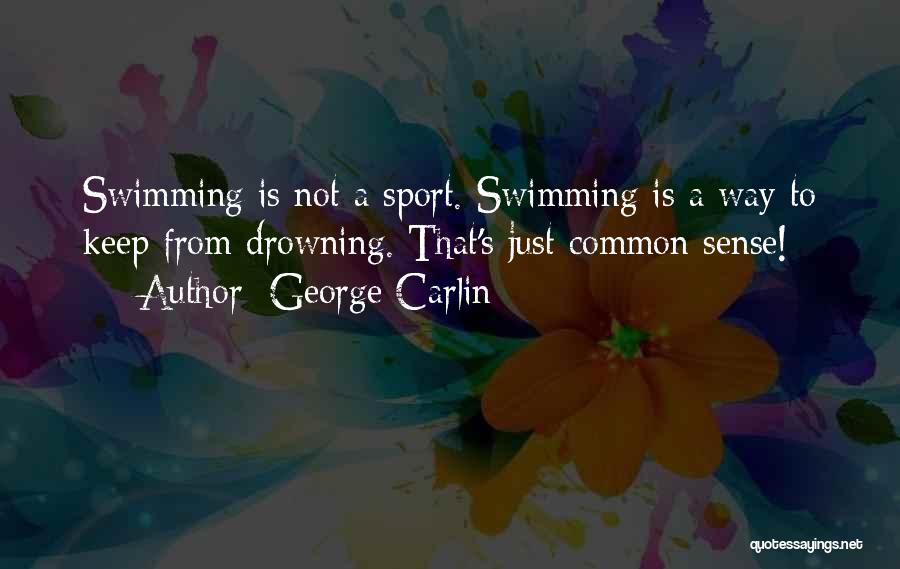 George Carlin Quotes: Swimming Is Not A Sport. Swimming Is A Way To Keep From Drowning. That's Just Common Sense!