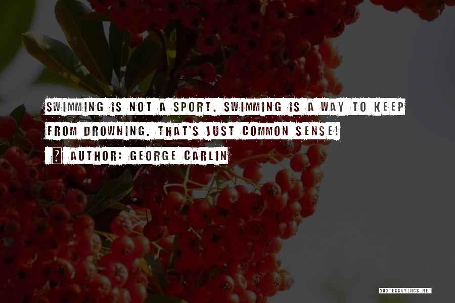 George Carlin Quotes: Swimming Is Not A Sport. Swimming Is A Way To Keep From Drowning. That's Just Common Sense!