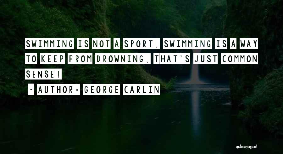 George Carlin Quotes: Swimming Is Not A Sport. Swimming Is A Way To Keep From Drowning. That's Just Common Sense!