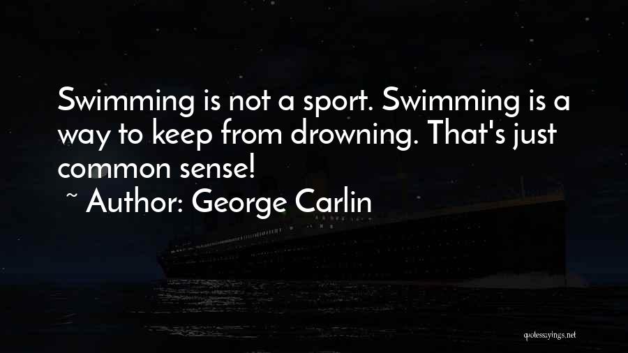 George Carlin Quotes: Swimming Is Not A Sport. Swimming Is A Way To Keep From Drowning. That's Just Common Sense!