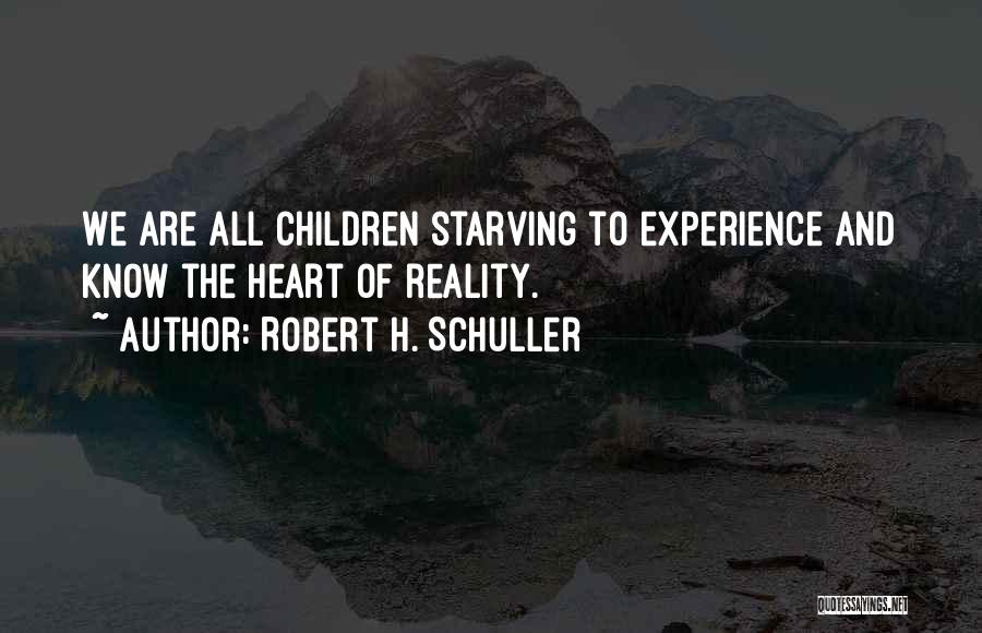Robert H. Schuller Quotes: We Are All Children Starving To Experience And Know The Heart Of Reality.