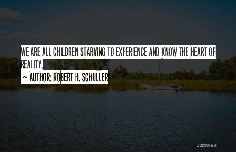 Robert H. Schuller Quotes: We Are All Children Starving To Experience And Know The Heart Of Reality.