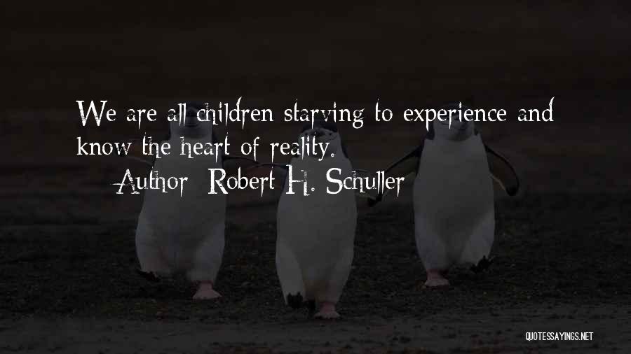 Robert H. Schuller Quotes: We Are All Children Starving To Experience And Know The Heart Of Reality.