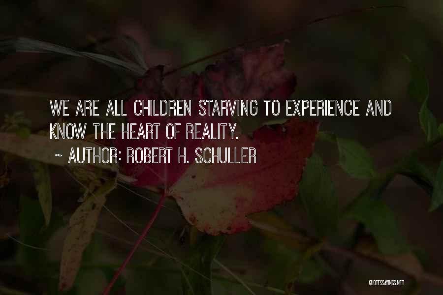 Robert H. Schuller Quotes: We Are All Children Starving To Experience And Know The Heart Of Reality.