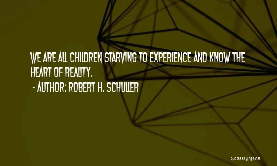 Robert H. Schuller Quotes: We Are All Children Starving To Experience And Know The Heart Of Reality.