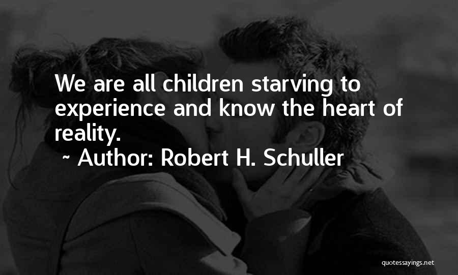 Robert H. Schuller Quotes: We Are All Children Starving To Experience And Know The Heart Of Reality.