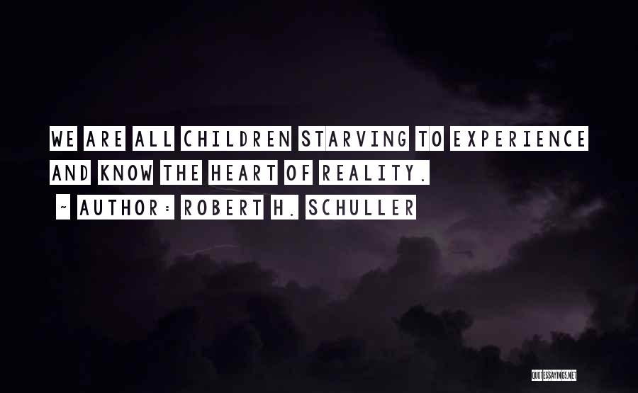 Robert H. Schuller Quotes: We Are All Children Starving To Experience And Know The Heart Of Reality.