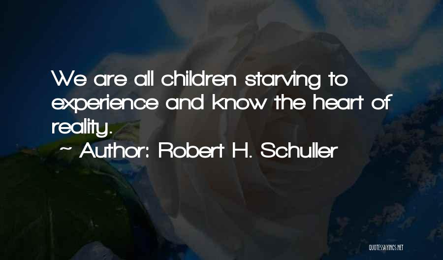 Robert H. Schuller Quotes: We Are All Children Starving To Experience And Know The Heart Of Reality.