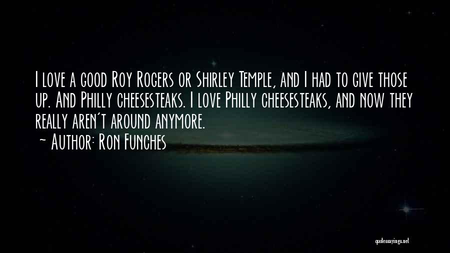 Ron Funches Quotes: I Love A Good Roy Rogers Or Shirley Temple, And I Had To Give Those Up. And Philly Cheesesteaks. I