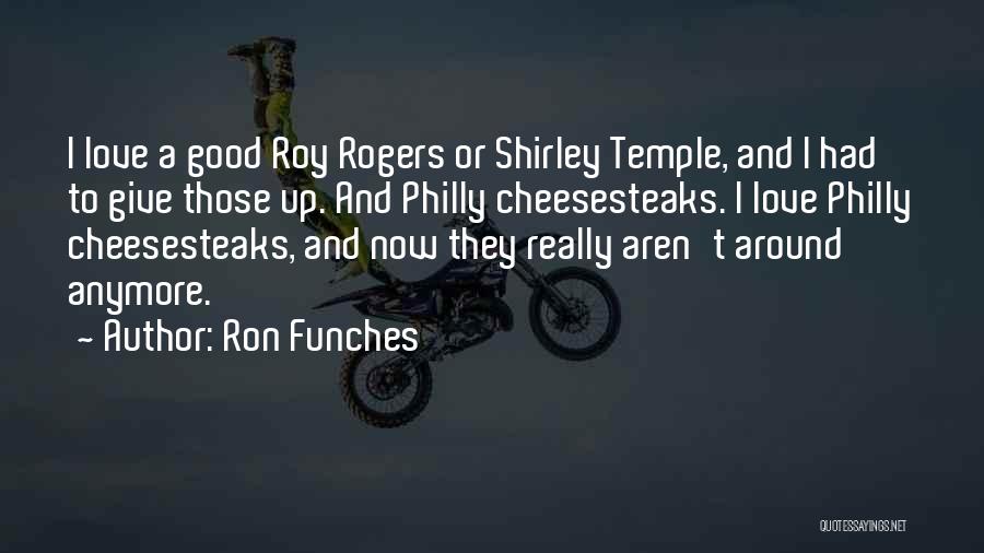 Ron Funches Quotes: I Love A Good Roy Rogers Or Shirley Temple, And I Had To Give Those Up. And Philly Cheesesteaks. I