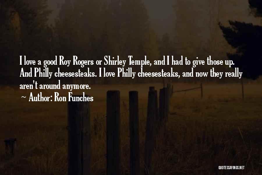 Ron Funches Quotes: I Love A Good Roy Rogers Or Shirley Temple, And I Had To Give Those Up. And Philly Cheesesteaks. I