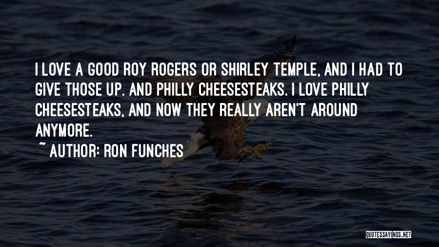 Ron Funches Quotes: I Love A Good Roy Rogers Or Shirley Temple, And I Had To Give Those Up. And Philly Cheesesteaks. I