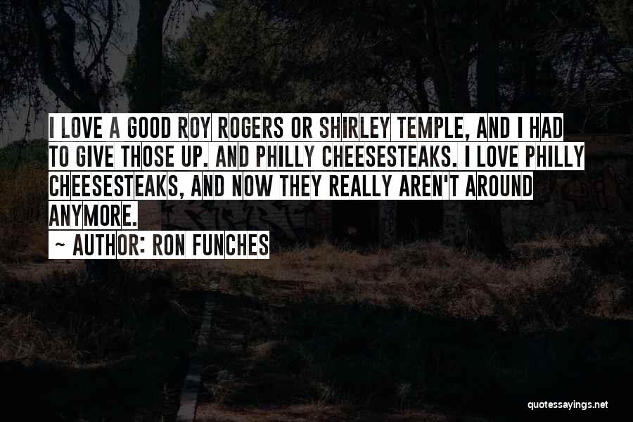 Ron Funches Quotes: I Love A Good Roy Rogers Or Shirley Temple, And I Had To Give Those Up. And Philly Cheesesteaks. I