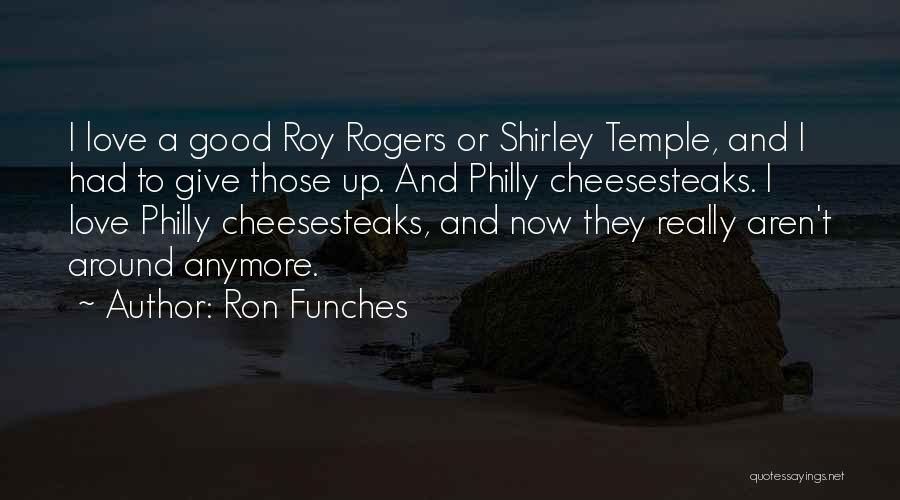 Ron Funches Quotes: I Love A Good Roy Rogers Or Shirley Temple, And I Had To Give Those Up. And Philly Cheesesteaks. I