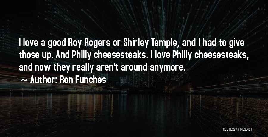 Ron Funches Quotes: I Love A Good Roy Rogers Or Shirley Temple, And I Had To Give Those Up. And Philly Cheesesteaks. I