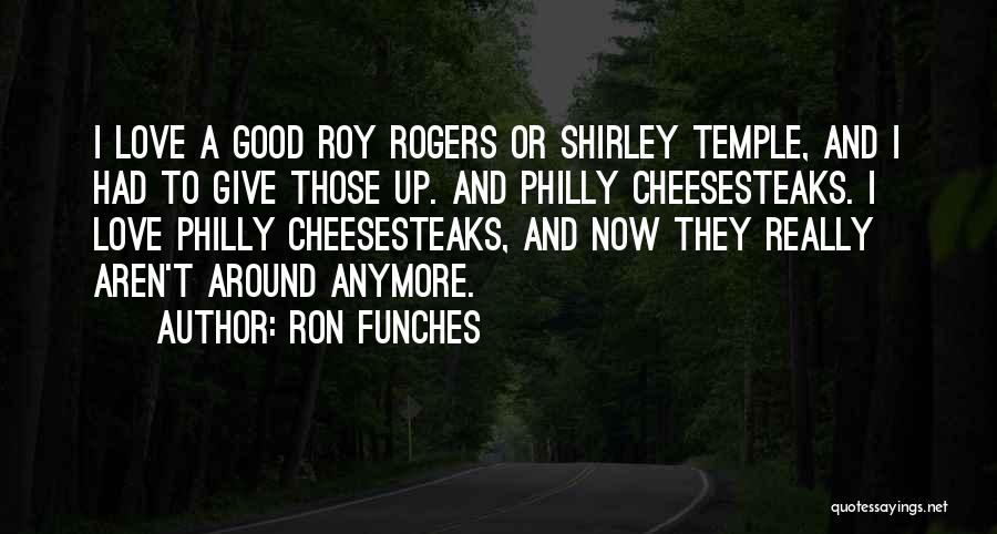 Ron Funches Quotes: I Love A Good Roy Rogers Or Shirley Temple, And I Had To Give Those Up. And Philly Cheesesteaks. I