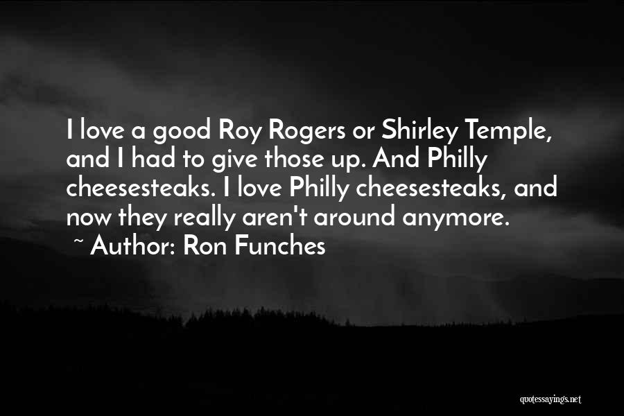 Ron Funches Quotes: I Love A Good Roy Rogers Or Shirley Temple, And I Had To Give Those Up. And Philly Cheesesteaks. I