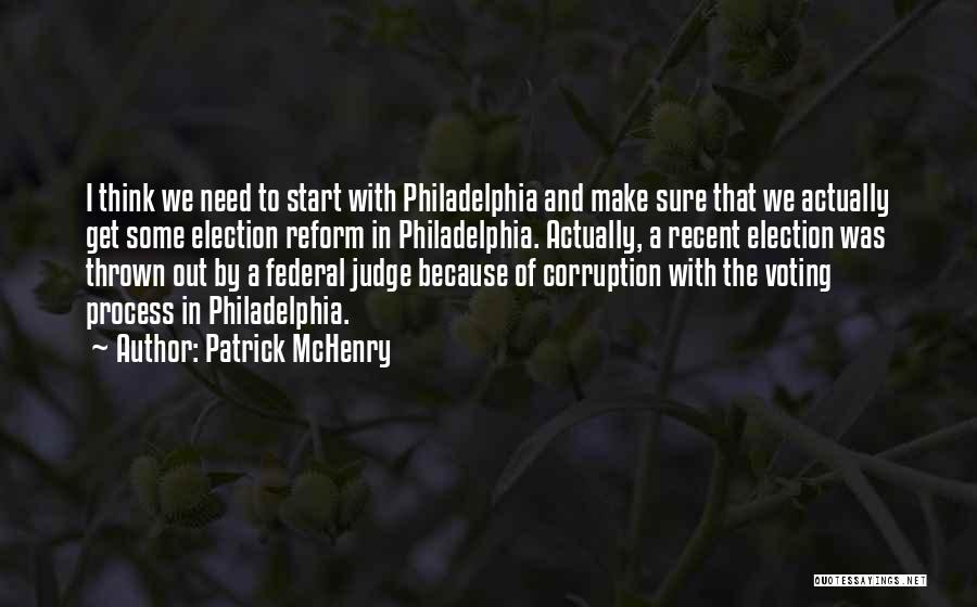 Patrick McHenry Quotes: I Think We Need To Start With Philadelphia And Make Sure That We Actually Get Some Election Reform In Philadelphia.