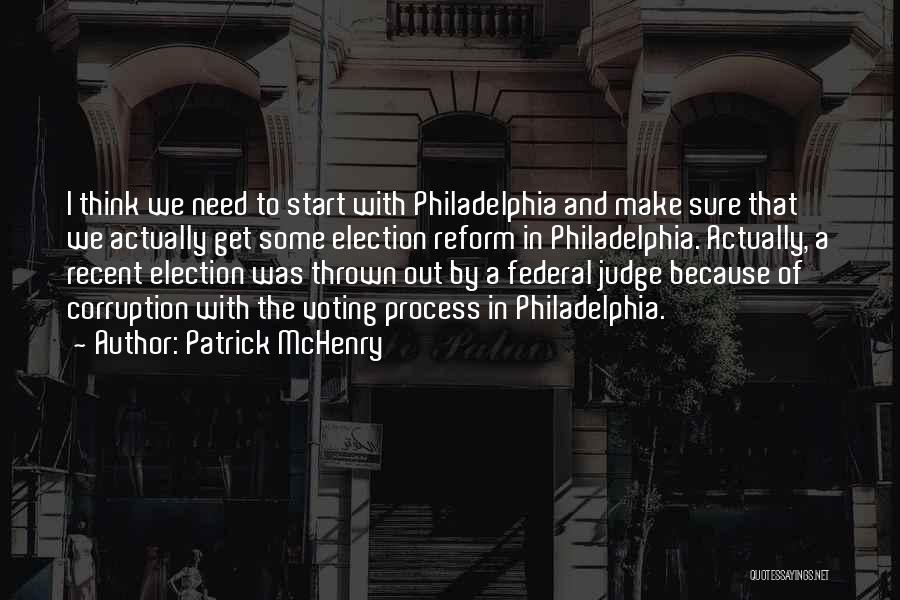 Patrick McHenry Quotes: I Think We Need To Start With Philadelphia And Make Sure That We Actually Get Some Election Reform In Philadelphia.