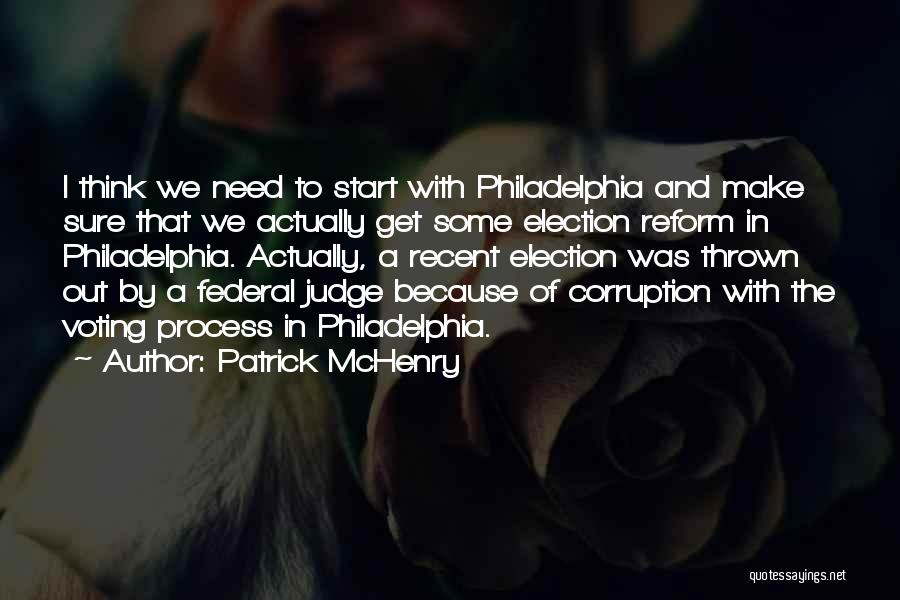 Patrick McHenry Quotes: I Think We Need To Start With Philadelphia And Make Sure That We Actually Get Some Election Reform In Philadelphia.