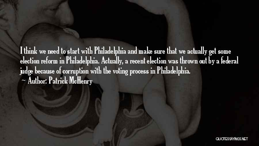 Patrick McHenry Quotes: I Think We Need To Start With Philadelphia And Make Sure That We Actually Get Some Election Reform In Philadelphia.