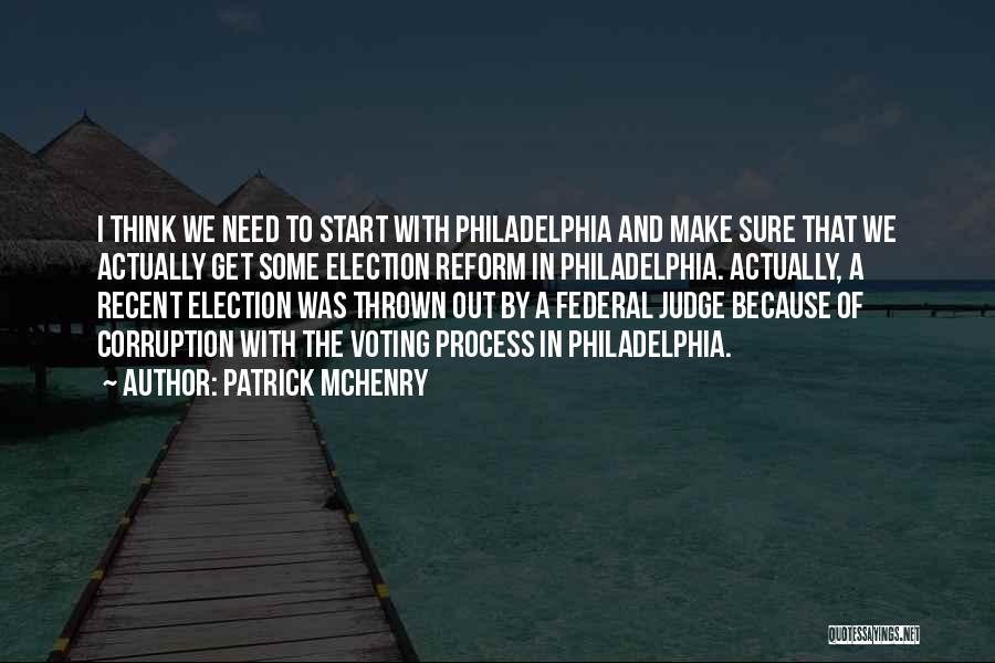 Patrick McHenry Quotes: I Think We Need To Start With Philadelphia And Make Sure That We Actually Get Some Election Reform In Philadelphia.