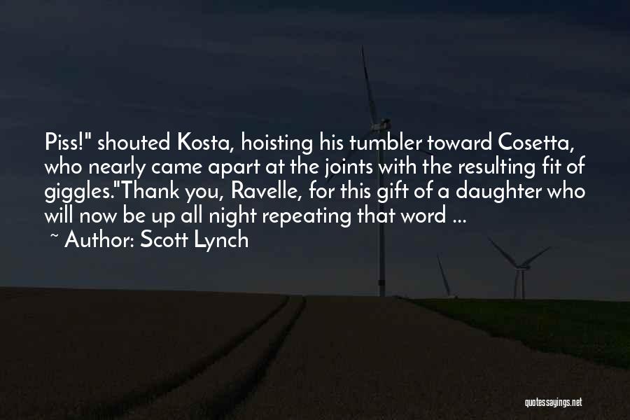 Scott Lynch Quotes: Piss! Shouted Kosta, Hoisting His Tumbler Toward Cosetta, Who Nearly Came Apart At The Joints With The Resulting Fit Of