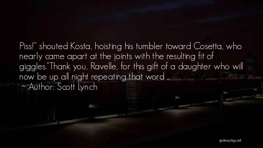 Scott Lynch Quotes: Piss! Shouted Kosta, Hoisting His Tumbler Toward Cosetta, Who Nearly Came Apart At The Joints With The Resulting Fit Of