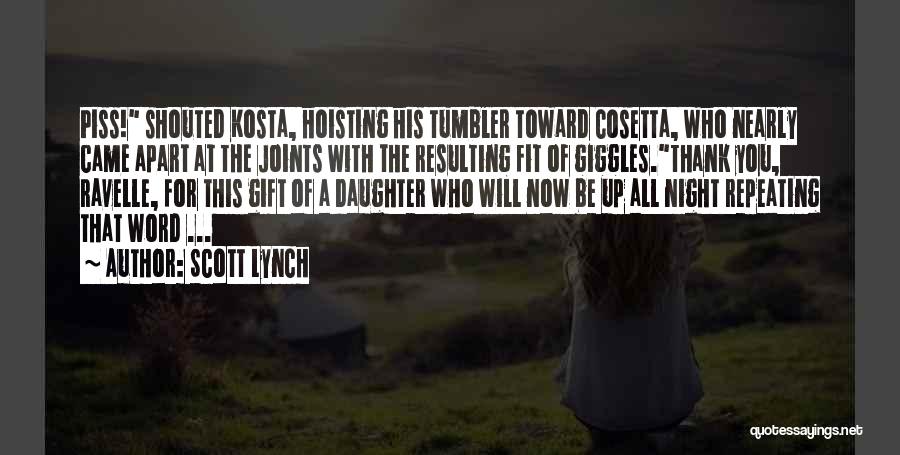 Scott Lynch Quotes: Piss! Shouted Kosta, Hoisting His Tumbler Toward Cosetta, Who Nearly Came Apart At The Joints With The Resulting Fit Of