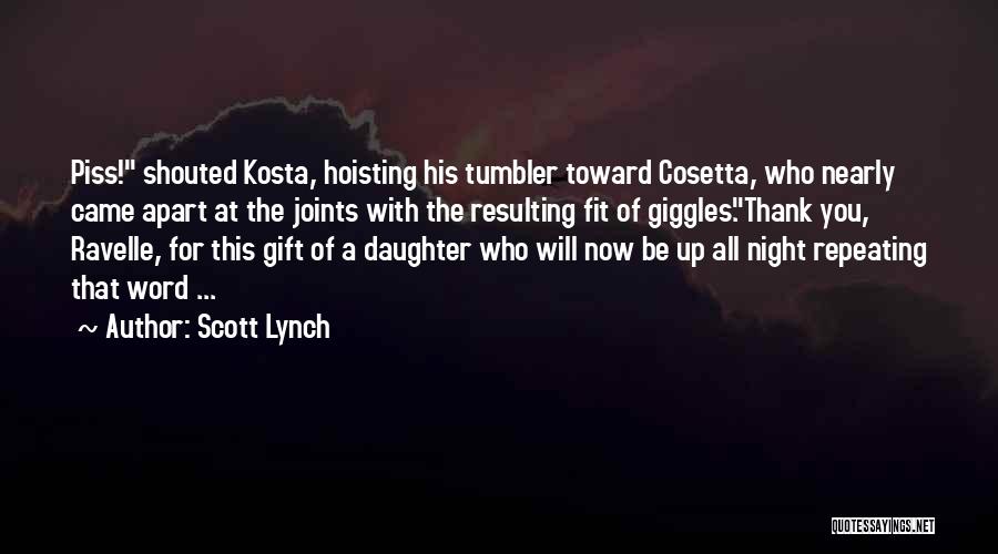 Scott Lynch Quotes: Piss! Shouted Kosta, Hoisting His Tumbler Toward Cosetta, Who Nearly Came Apart At The Joints With The Resulting Fit Of