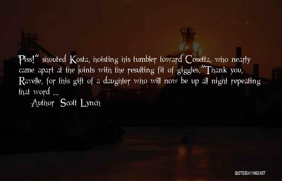 Scott Lynch Quotes: Piss! Shouted Kosta, Hoisting His Tumbler Toward Cosetta, Who Nearly Came Apart At The Joints With The Resulting Fit Of