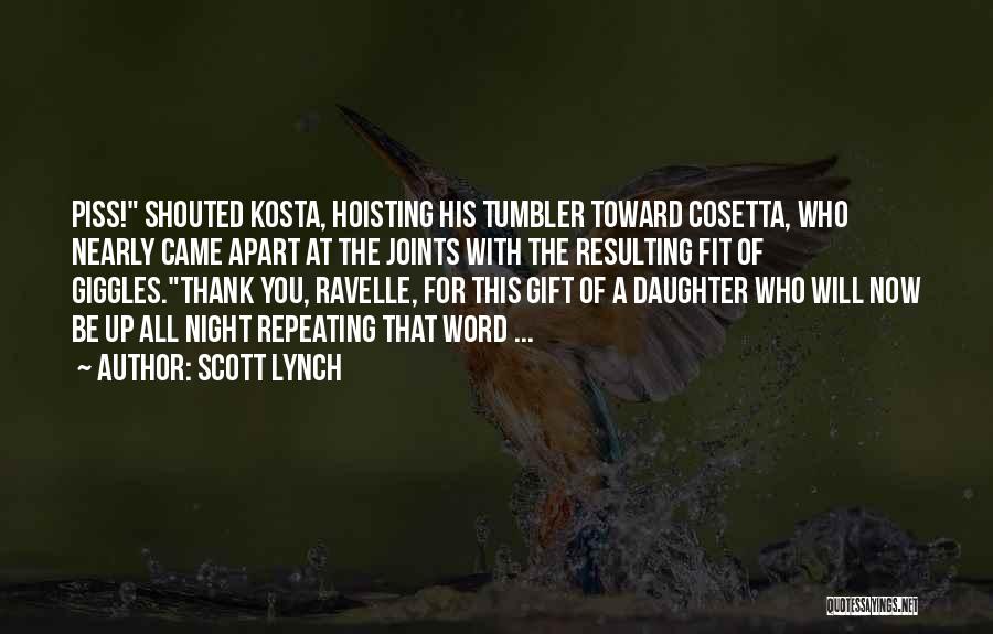 Scott Lynch Quotes: Piss! Shouted Kosta, Hoisting His Tumbler Toward Cosetta, Who Nearly Came Apart At The Joints With The Resulting Fit Of