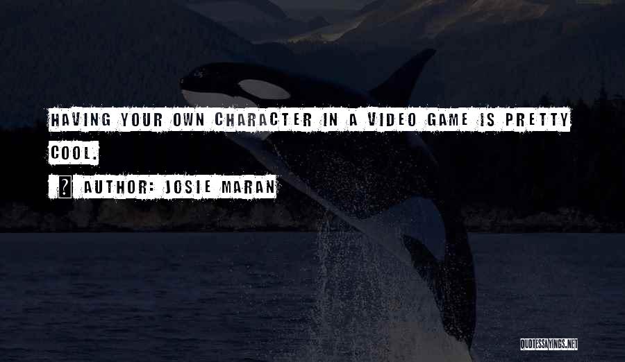 Josie Maran Quotes: Having Your Own Character In A Video Game Is Pretty Cool.