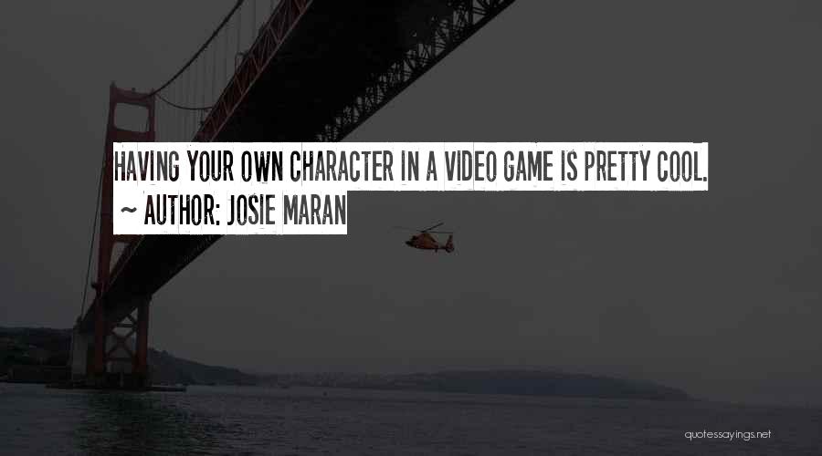 Josie Maran Quotes: Having Your Own Character In A Video Game Is Pretty Cool.