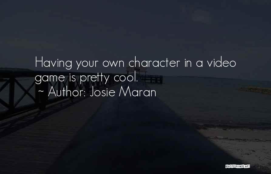 Josie Maran Quotes: Having Your Own Character In A Video Game Is Pretty Cool.