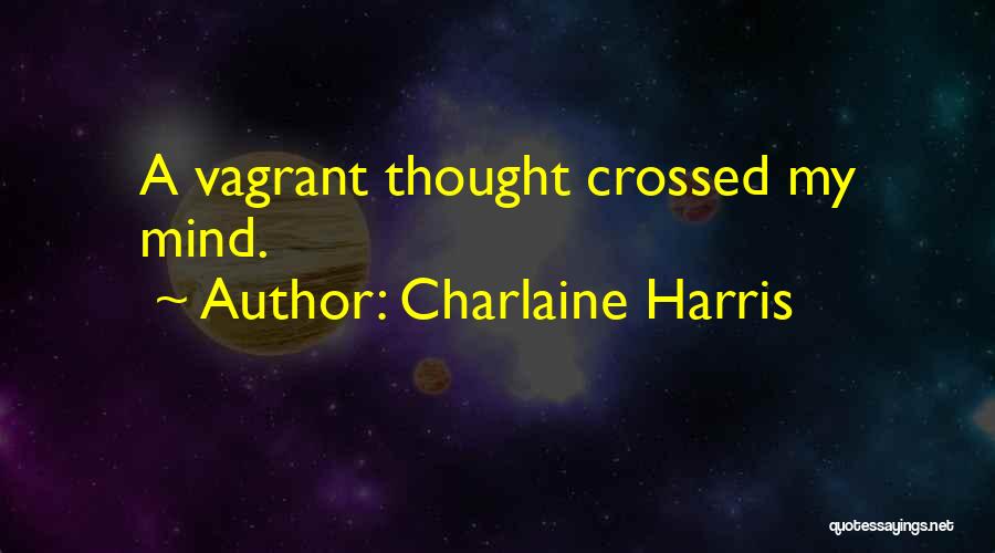 Charlaine Harris Quotes: A Vagrant Thought Crossed My Mind.