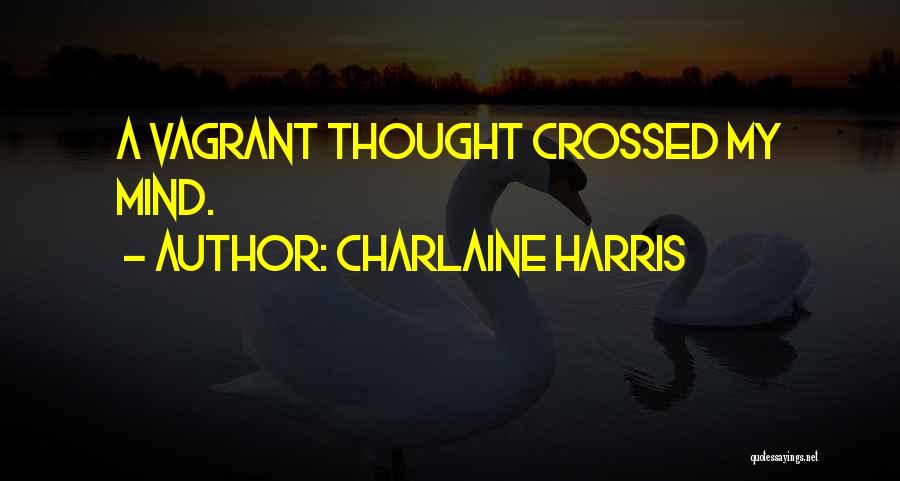 Charlaine Harris Quotes: A Vagrant Thought Crossed My Mind.