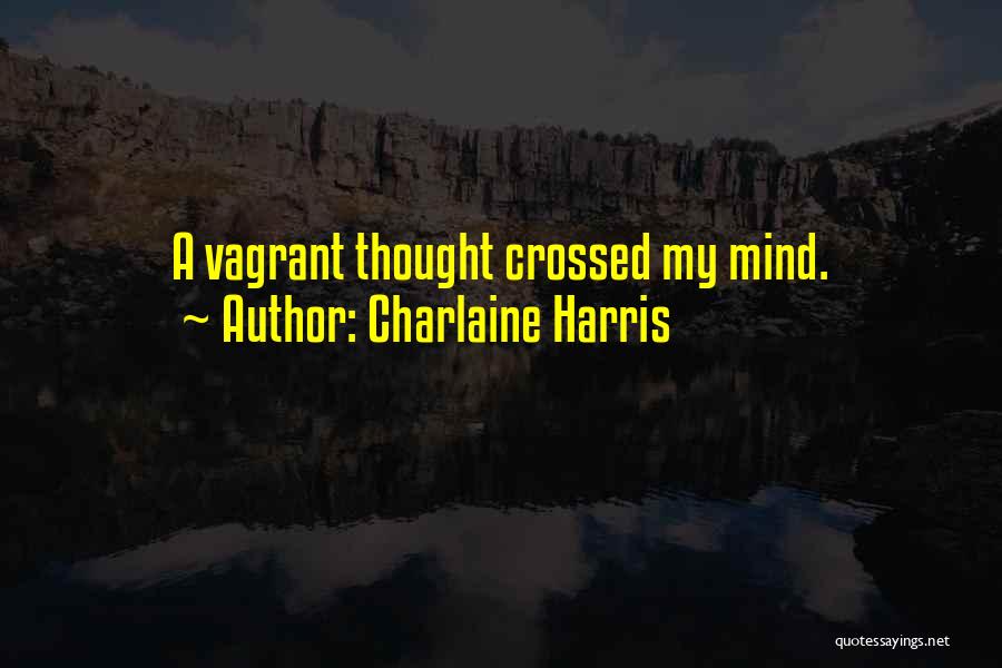 Charlaine Harris Quotes: A Vagrant Thought Crossed My Mind.