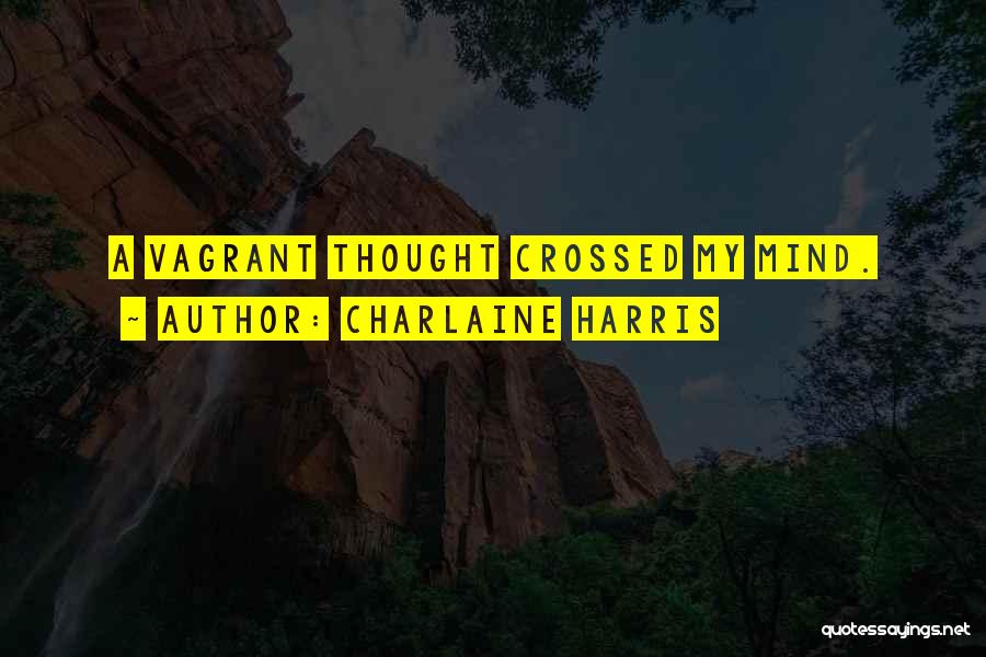 Charlaine Harris Quotes: A Vagrant Thought Crossed My Mind.