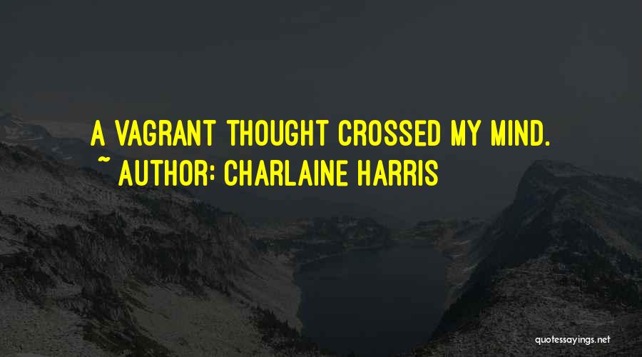 Charlaine Harris Quotes: A Vagrant Thought Crossed My Mind.