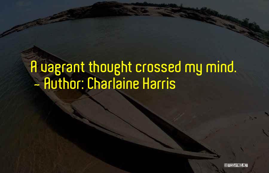 Charlaine Harris Quotes: A Vagrant Thought Crossed My Mind.