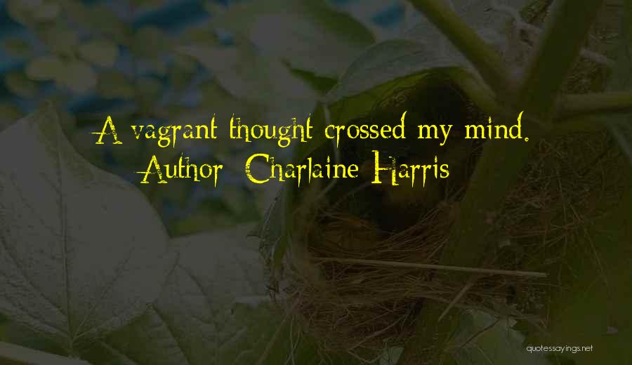 Charlaine Harris Quotes: A Vagrant Thought Crossed My Mind.